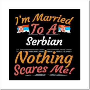 I'm Married To A Serbian Nothing Scares Me - Gift for Serbian From Serbia Europe,Southern Europe, Posters and Art